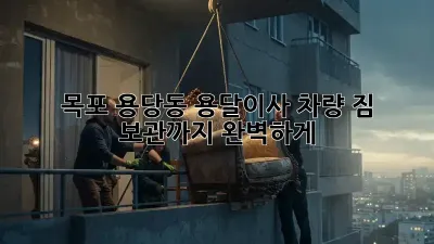 목포 용당동 용달이사 차량: 짐 보관까지 완벽하게!